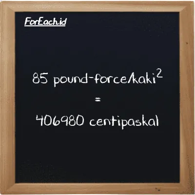 85 pound-force/foot<sup>2</sup> is equivalent to 406980 centipascal (85 lbf/ft<sup>2</sup> is equivalent to 406980 cPa)